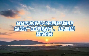99%的留学生回国就业都会产生的疑问，这里给你答案
