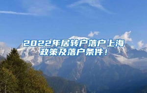2022年居转户落户上海政策及落户条件！