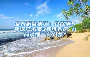 官方解答来了！社保满5年深户未满3年可购房 11问读懂“新八条”