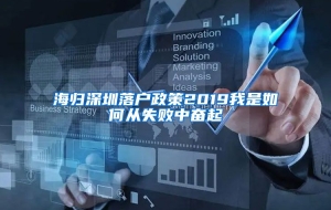 海归深圳落户政策2019我是如何从失败中奋起