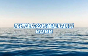 深圳住房公积金提取规则2022