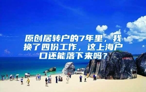 原创居转户的7年里，我换了四份工作，这上海户口还能落下来吗？