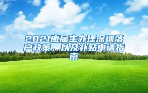 2021应届生办理深圳落户政策，以及补贴申请指南