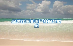 深圳社保非深户社保想取出