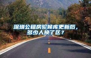 深圳公租房轮候库更新后，多少人换了区？
