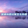 深圳补缴社保怎么办理