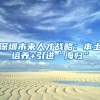 深圳未来人才战略：本土培养+引进“海归”