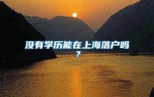 没有学历能在上海落户吗？