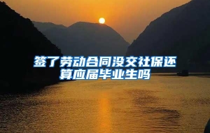 签了劳动合同没交社保还算应届毕业生吗