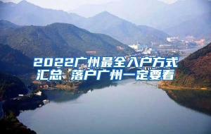 2022广州最全入户方式汇总 落户广州一定要看