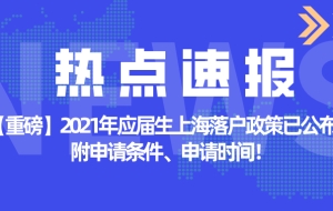 【重磅】2021年应届生上海落户政策已公布！附申请条件、申请时间！