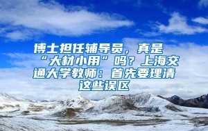 博士担任辅导员，真是“大材小用”吗？上海交通大学教师：首先要理清这些误区