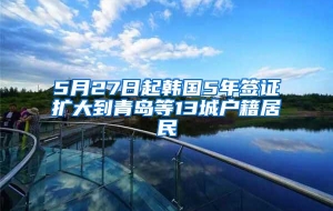 5月27日起韩国5年签证扩大到青岛等13城户籍居民
