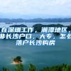 在深圳工作，湘潭地区，非长沙户口，大专，怎么落户长沙购房