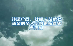 转深户后，社保／住房公积金的个人资料更新要哪些资料