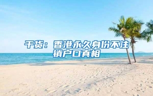 干货：香港永久身份不注销户口真相