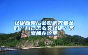 社保断缴后会影响养老金吗？自己怎么交社保？答案都在这里