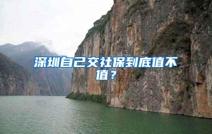深圳自己交社保到底值不值？