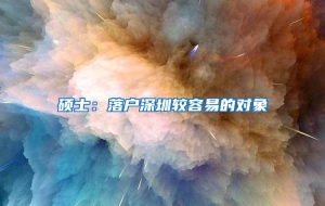 硕士：落户深圳较容易的对象