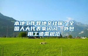 本地工作异地交社保？全国人大代表柴闪闪：外包用工亟需规范