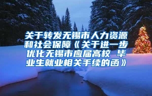 关于转发无锡市人力资源和社会保障《关于进一步优化无锡市应届高校 毕业生就业相关手续的函》