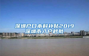 深圳户口本科补贴2019深圳市入户秒批