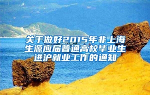 关于做好2015年非上海生源应届普通高校毕业生进沪就业工作的通知