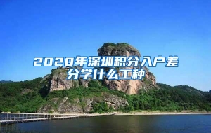 2020年深圳积分入户差分学什么工种