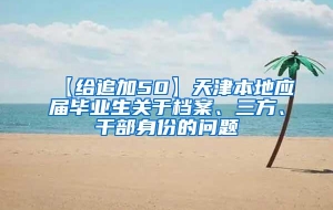 【给追加50】天津本地应届毕业生关于档案、三方、干部身份的问题