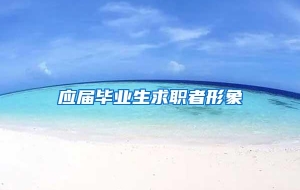 应届毕业生求职者形象